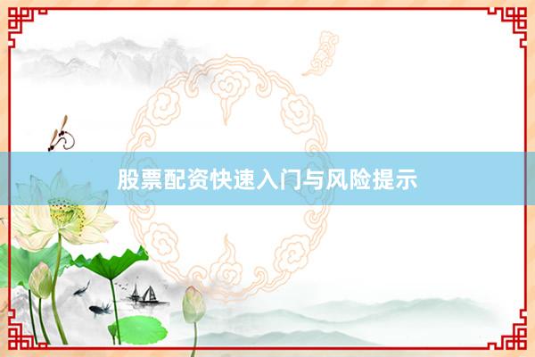 股票配资快速入门与风险提示