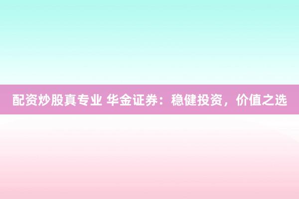 配资炒股真专业 华金证券:稳健投资,价值之选