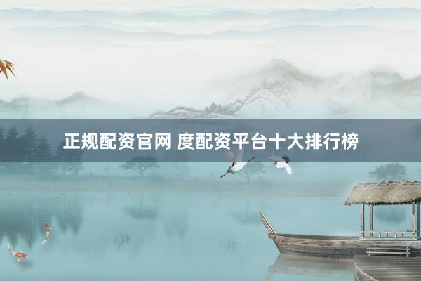 正规配资官网 度配资平台十大排行榜
